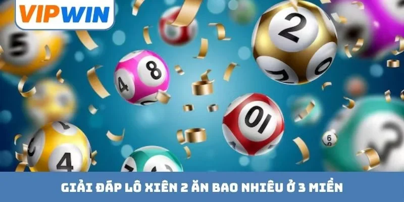 Giải đáp lô xiên 2 ăn bao nhiêu ở 3 miền