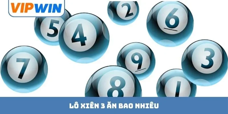 Lô Xiên 3 Ăn Bao Nhiêu? Khám Phá Tỷ Lệ Trả Thưởng VIPWIN