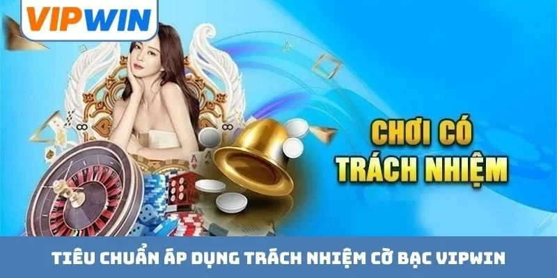 Tiêu chuẩn áp dụng trách nhiệm cờ bạc VIPWIN