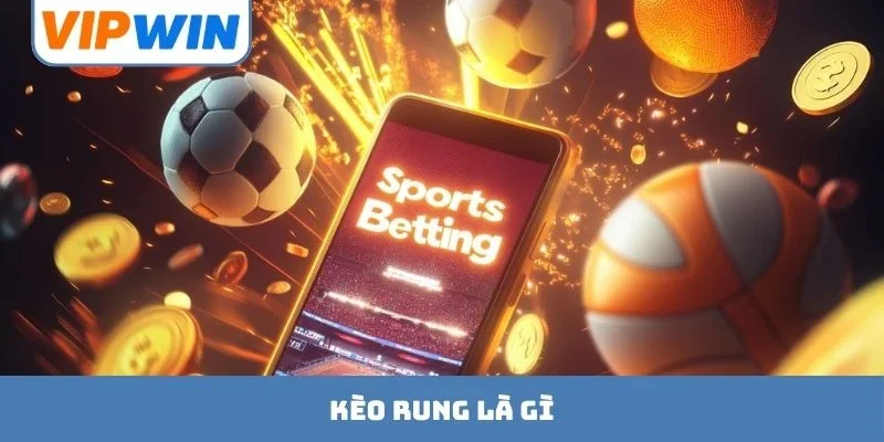 Kèo Rung Là Gì? Bí Quyết Săn Thưởng Thắng Lớn Cùng VIPWIN